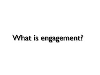 What is engagement?
 