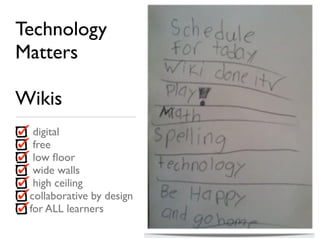 Technology
Matters

Wikis
  digital
  free
  low ﬂoor
  wide walls
  high ceiling
 collaborative by design
 for ALL learners
 