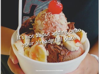 ding   onto
       t abo  ut ad
It’s no           full p late.
   yo ur al ready



        http://www.ﬂickr.com/photos/santos/4650054828/
 