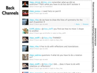 Back
                                                                    Channels




http://spicylearning.wordpress.com/2010/04/14/handhelds-in-the-classroom-test-taking-
                                 with-the-backchannel/
 