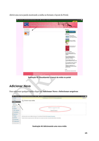 26
Abrirá uma nova janela mostrando a mídia no formato e layout do Portal.
Ilustração 43. Visualizando o layout da mídia no portal
Adicionar Novo
Para adicionar qualquer mídia clique em Adicionar Novo e Selecionar arquivos:
Ilustração 44. Adicionando uma nova mídia
 