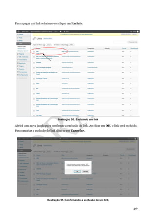 30
Para apagar um link selecione-o e clique em Excluir.
Ilustração 50. Excluindo um link
Abrirá uma nova janela para confirmar a exclusão do link. Ao clicar em OK, o link será excluído.
Para cancelar a exclusão do link clica-se em Cancelar.
Ilustração 51. Confirmando a exclusão de um link
 