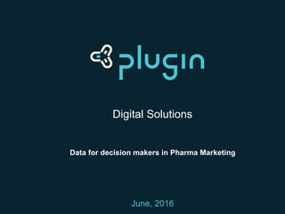 Digital Solutions
Data for decision makers in Pharma Marketing
June, 2016
 