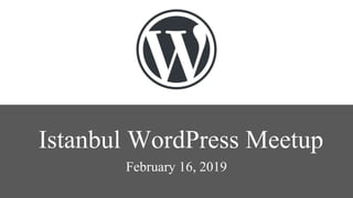 Istanbul WordPress Meetup
February 16, 2019
 
