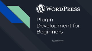 Plugin
Development for
Beginners
By Joe Cartonia
 