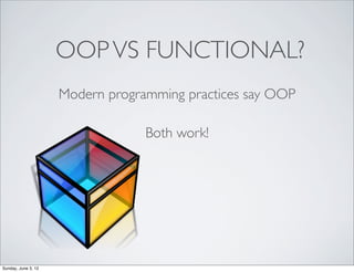 OOP VS FUNCTIONAL?
                     Modern programming practices say OOP

                                  Both work!...