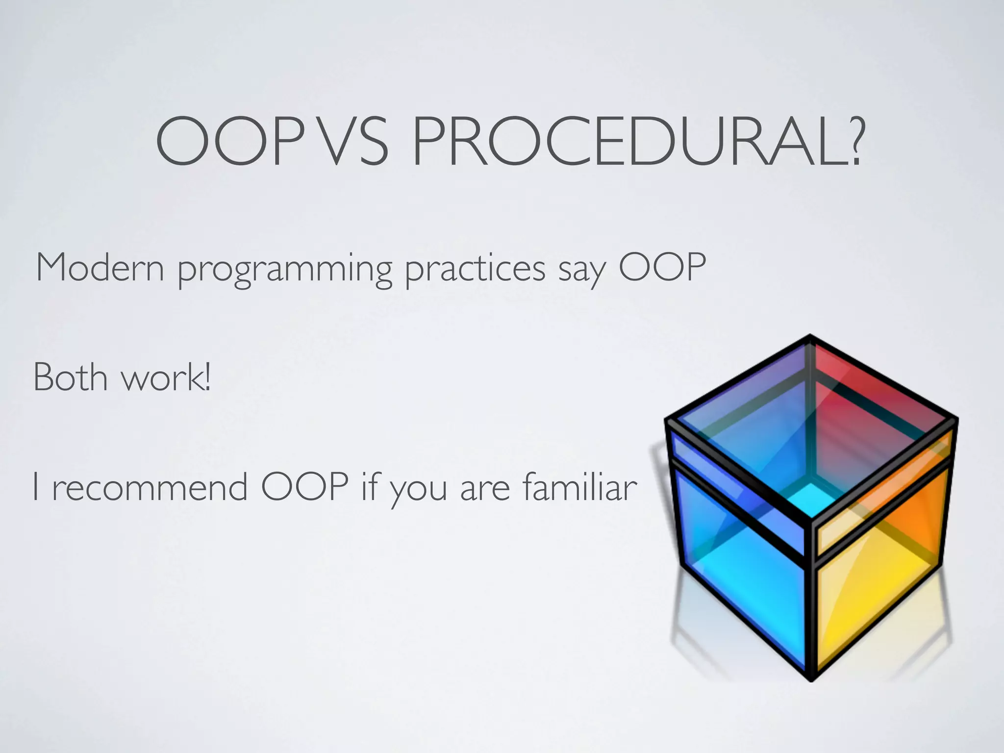 OOP VS PROCEDURAL?
Modern programming practices say OOP

Both work!

I recommend OOP if you are familiar
 