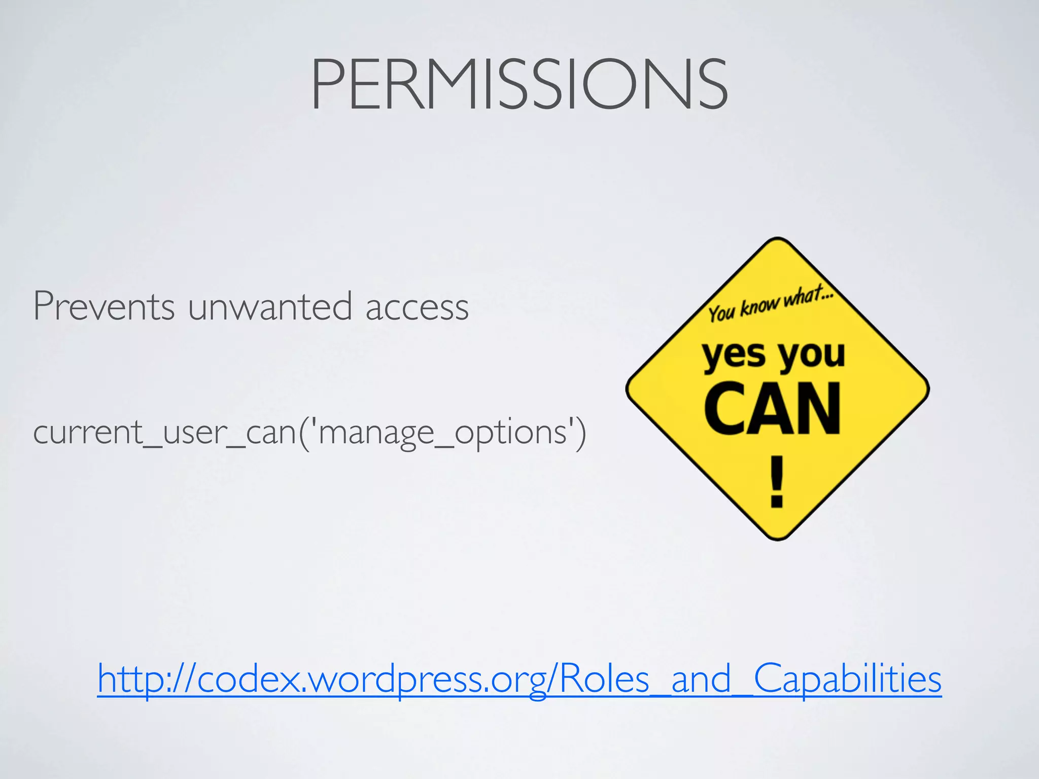PERMISSIONS

Prevents unwanted access

current_user_can('manage_options')




   http://codex.wordpress.org/Roles_and_Capabilities
 