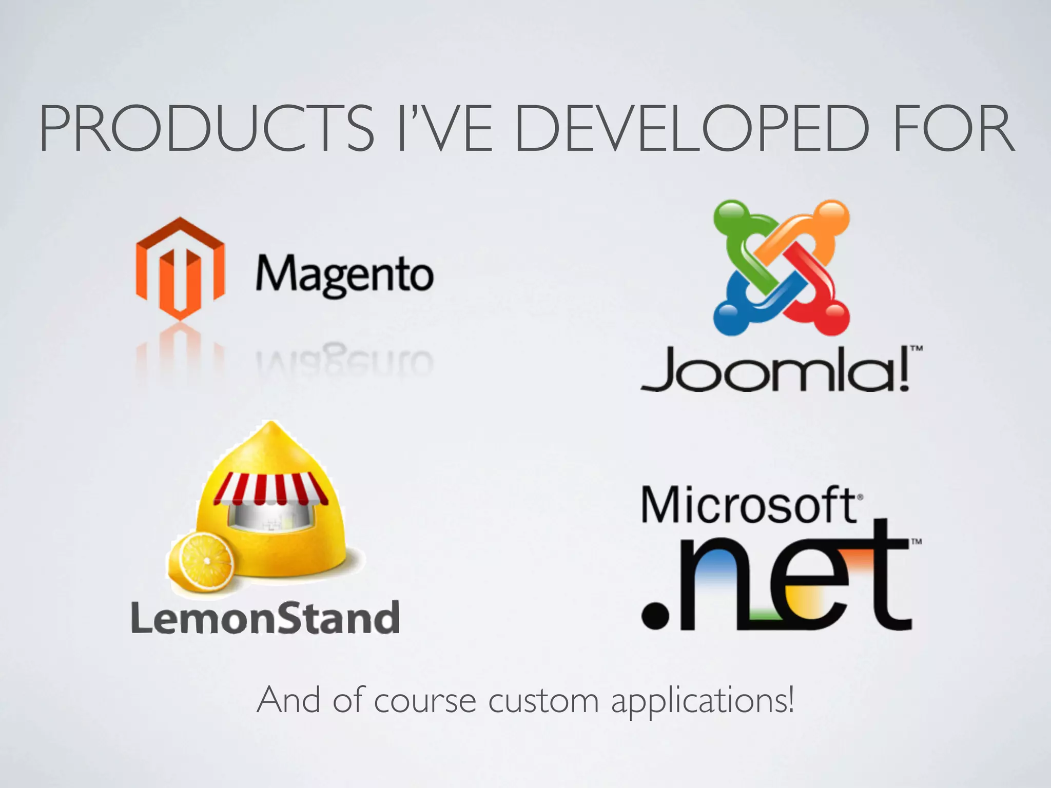 PRODUCTS I’VE DEVELOPED FOR




      And of course custom applications!
 