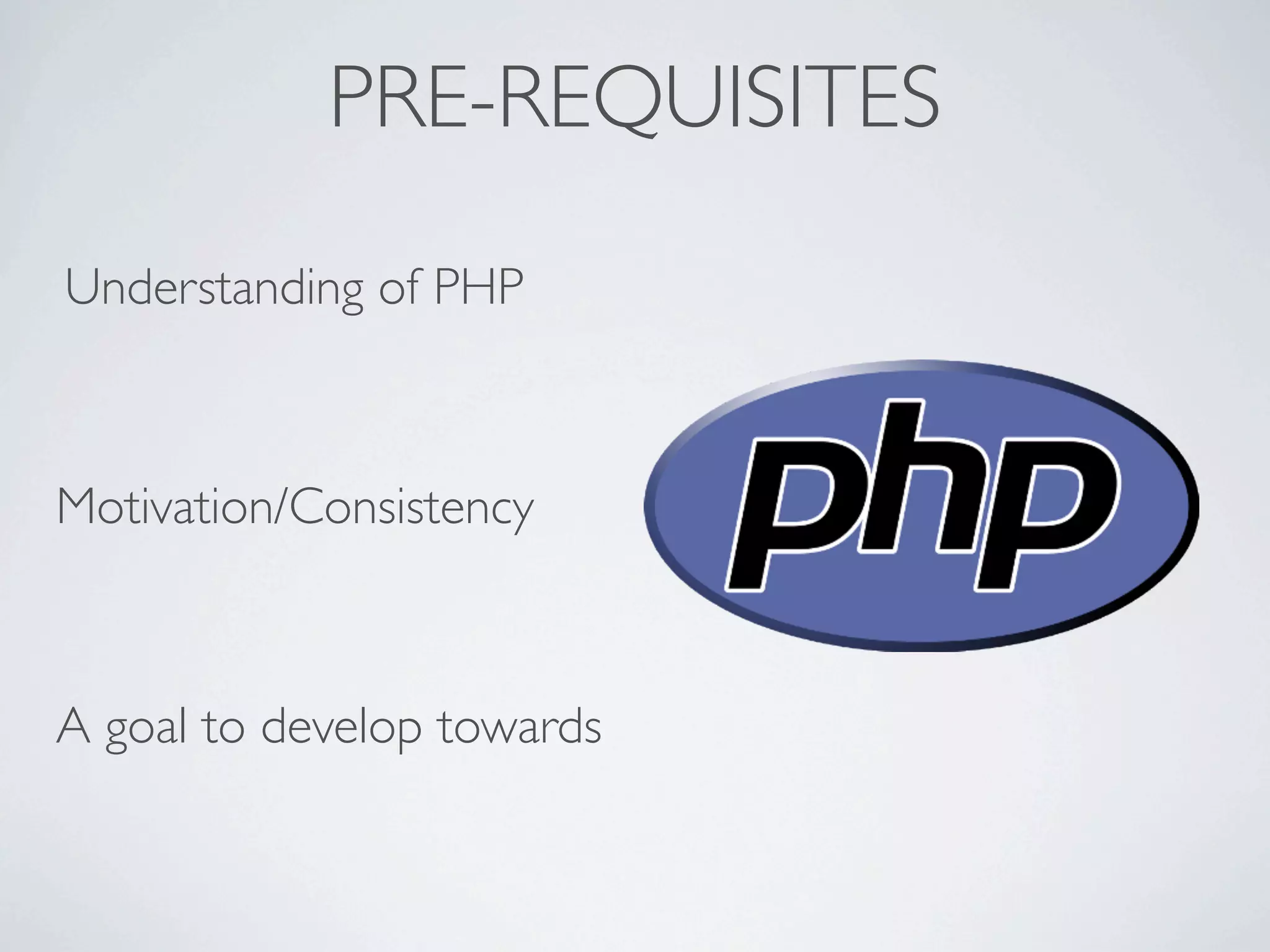PRE-REQUISITES
Understanding of PHP



Motivation/Consistency



A goal to develop towards
 