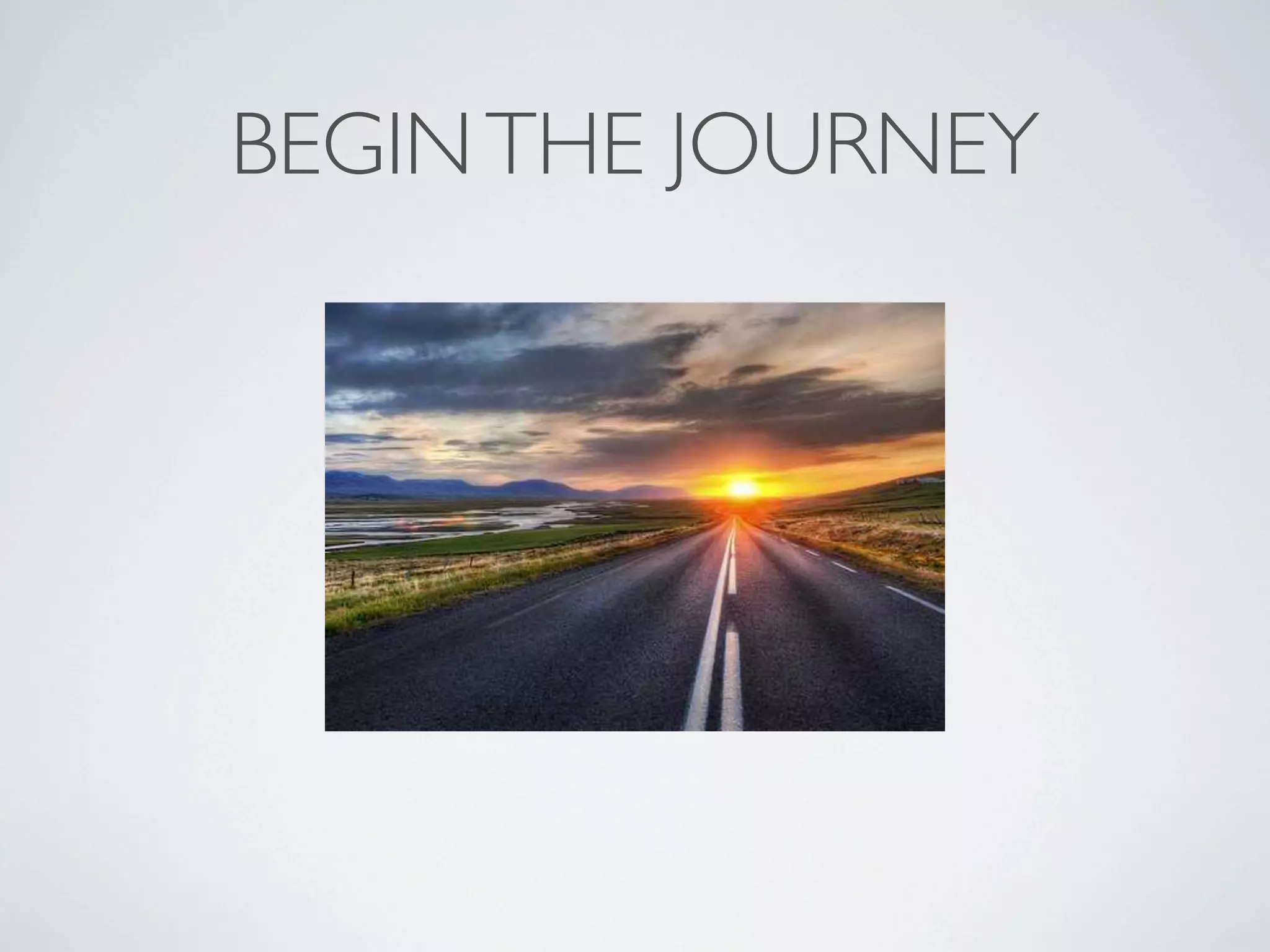 BEGIN THE JOURNEY
 