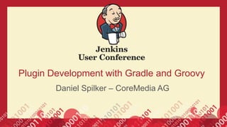 Plugin Development with Gradle and Groovy
Daniel Spilker – CoreMedia AG
 