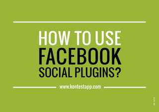 how to use
              facebook
              social plugins?
                              www.kontestapp.com




                                                                                             08/ 2012
Proposé par Kontest, créez votre concours sur Facebook, web et mobile - www.kontestapp.com
 