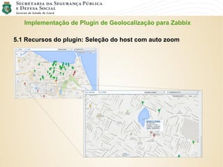Implementação de Plugin de Geolocalização para Zabbix
5.1 Recursos do plugin: Seleção do host com auto zoom
 