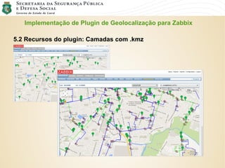Implementação de Plugin de Geolocalização para Zabbix
5.2 Recursos do plugin: Camadas com .kmz
 