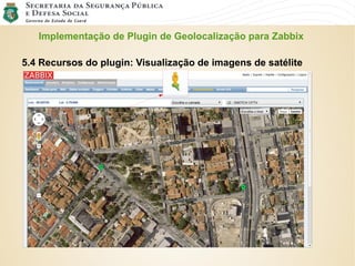 Implementação de Plugin de Geolocalização para Zabbix
5.4 Recursos do plugin: Visualização de imagens de satélite
 