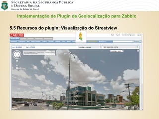Implementação de Plugin de Geolocalização para Zabbix
5.5 Recursos do plugin: Visualização do Streetview
 
