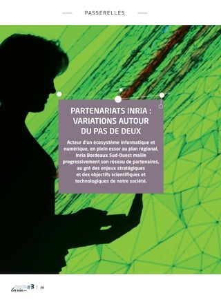 26
magazine
PARTENARIATS INRIA :
vARIATIONS AuTOuR
Du PAS DE DEux
Acteur d’un écosystème informatique et
numérique, en ple...