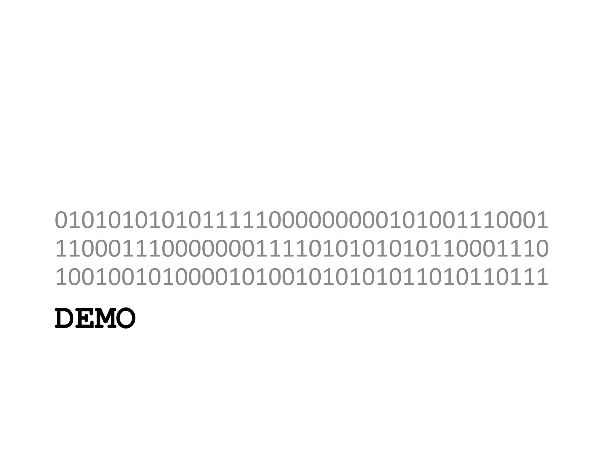 DEMO
0101010101011111000000000101001110001
1100011100000001111010101010110001110
1001001010000101001010101011010110111
 