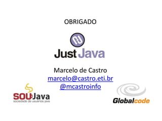 OBRIGADO
Marcelo de Castro
marcelo@castro.eti.br
@mcastroinfo
 