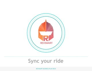 page 1
Sync your ride
REVSMART BUSINESS PLAN DECK
 