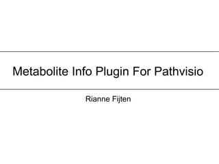 Metabolite Info Plugin For Pathvisio

             Rianne Fijten
 