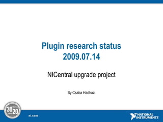 Pluginresearch status2009.07.14 NICentral upgrade project By Csaba Hadhazi 