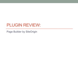 PLUGIN REVIEW:
Page Builder by SiteOrigin

 