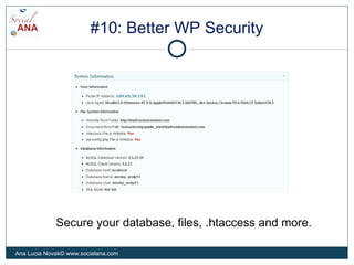 #10: Better WP Security
Secure your database, files, .htaccess and more.
Ana Lucia Novak© www.socialana.com
 