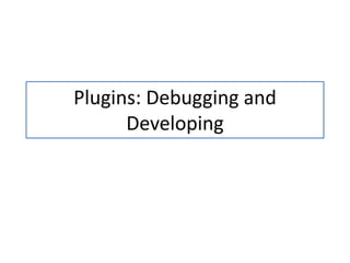 Plugins: Debugging and Developing 