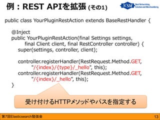 第7回Elasticsearch勉強会 
public class YourPluginRestAction extends BaseRestHandler { @Inject public YourPluginRestAction(final...