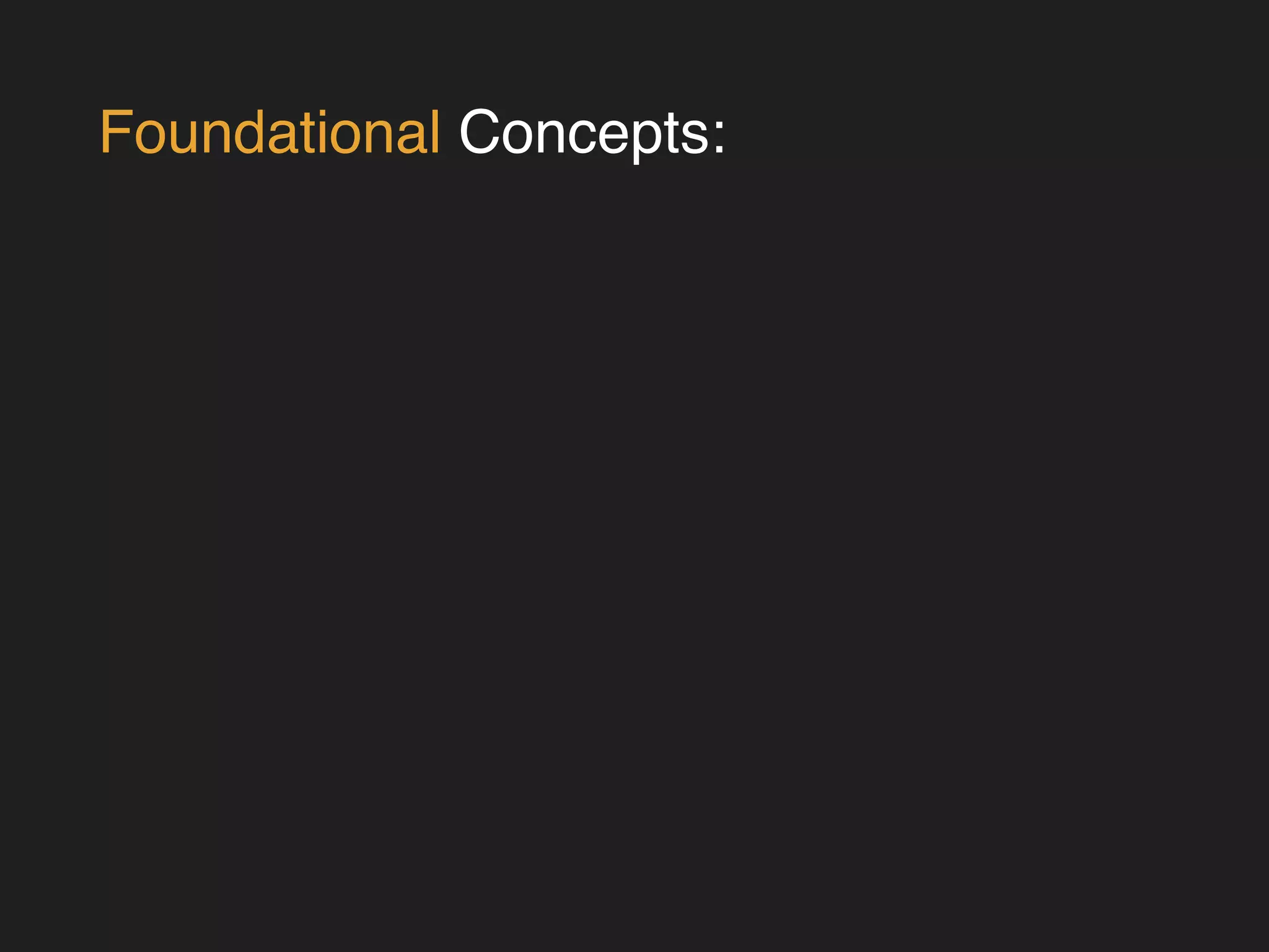 Foundational Concepts: 
 