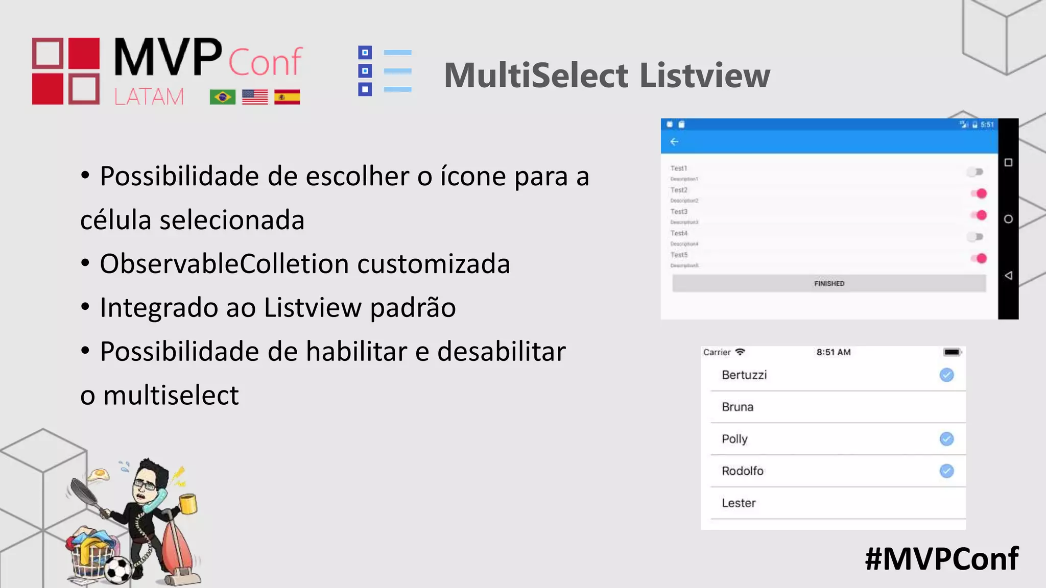 #MVPConf
MultiSelect Listview
• Possibilidade de escolher o ícone para a
célula selecionada
• ObservableColletion customizada
• Integrado ao Listview padrão
• Possibilidade de habilitar e desabilitar
o multiselect
 