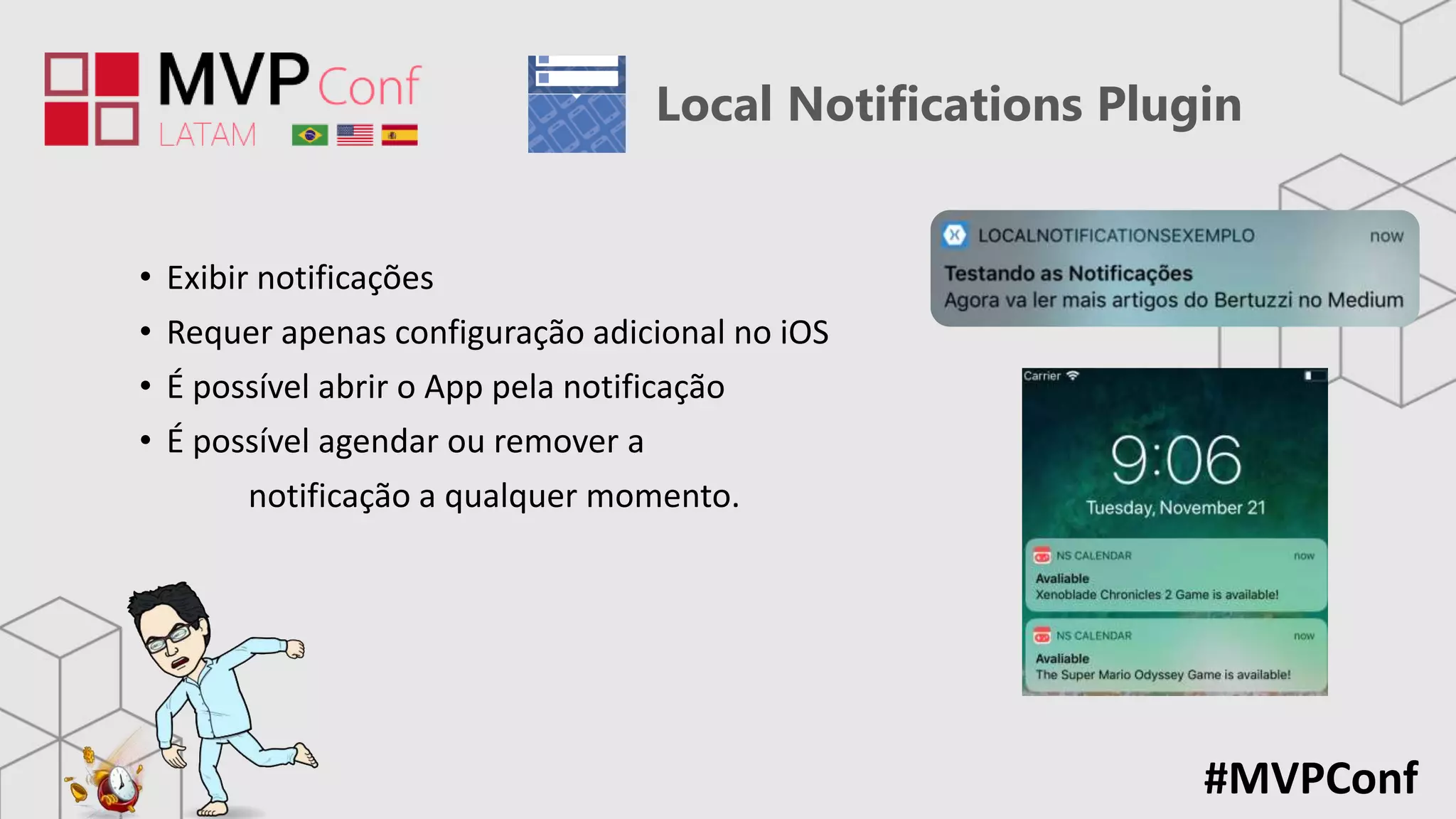 #MVPConf
Local Notifications Plugin
• Exibir notificações
• Requer apenas configuração adicional no iOS
• É possível abrir o App pela notificação
• É possível agendar ou remover a
notificação a qualquer momento.
 