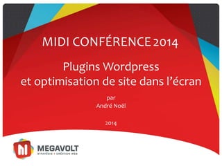 Plugins Wordpress
et optimisation de site dans l’écran
par
André Noël
MIDI CONFÉRENCE2014
2014
 