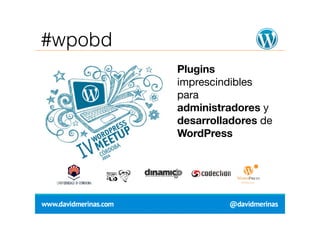 #wpobd 
Plugins 
imprescindibles 
para 
administradores y 
desarrolladores de 
WordPress 
 