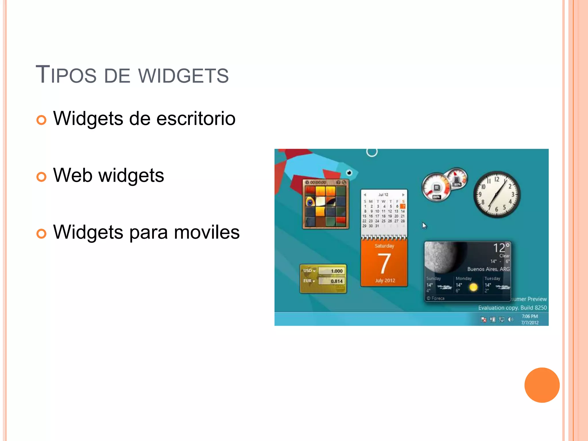 TIPOS DE WIDGETS
 Widgets de escritorio
 Web widgets
 Widgets para moviles
 