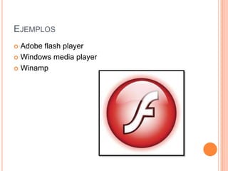 EJEMPLOS
 Adobe flash player
 Windows media player
 Winamp
 