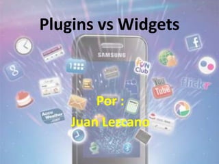 Plugins vs Widgets
Por :
Juan Lezcano
 