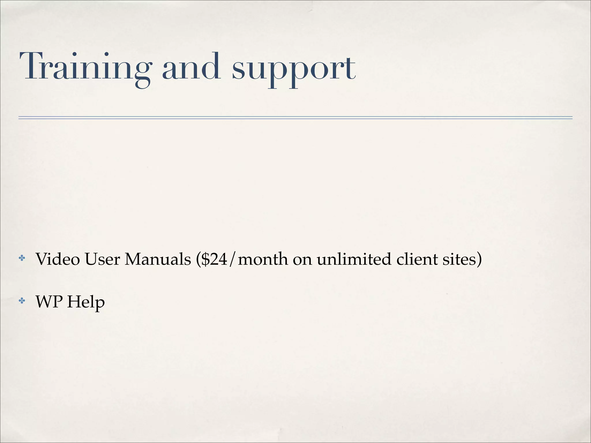 Training and support



✤   Video User Manuals ($24/month on unlimited client sites)

✤   WP Help
 