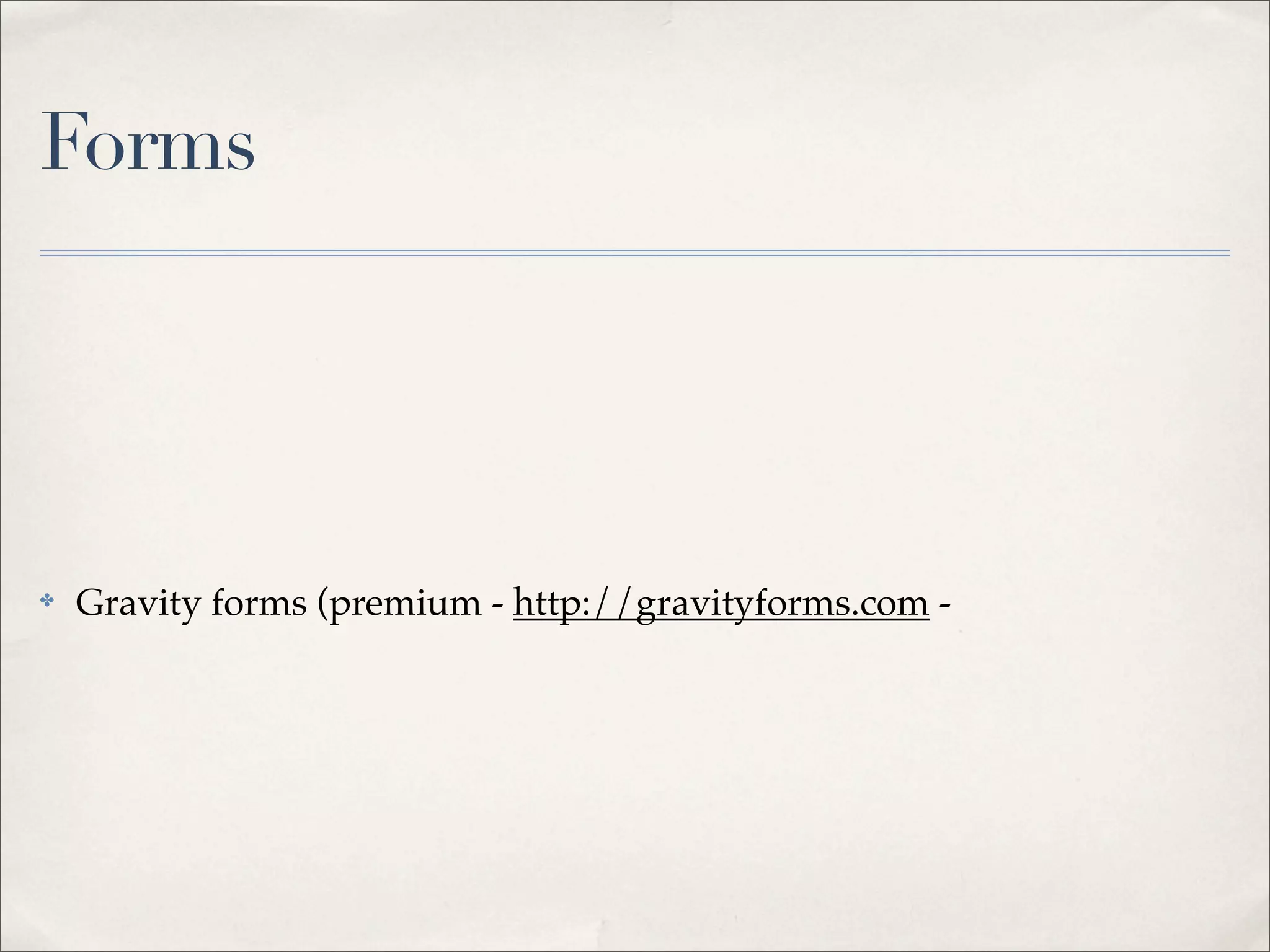 Forms




✤   Gravity forms (premium - http://gravityforms.com -
 