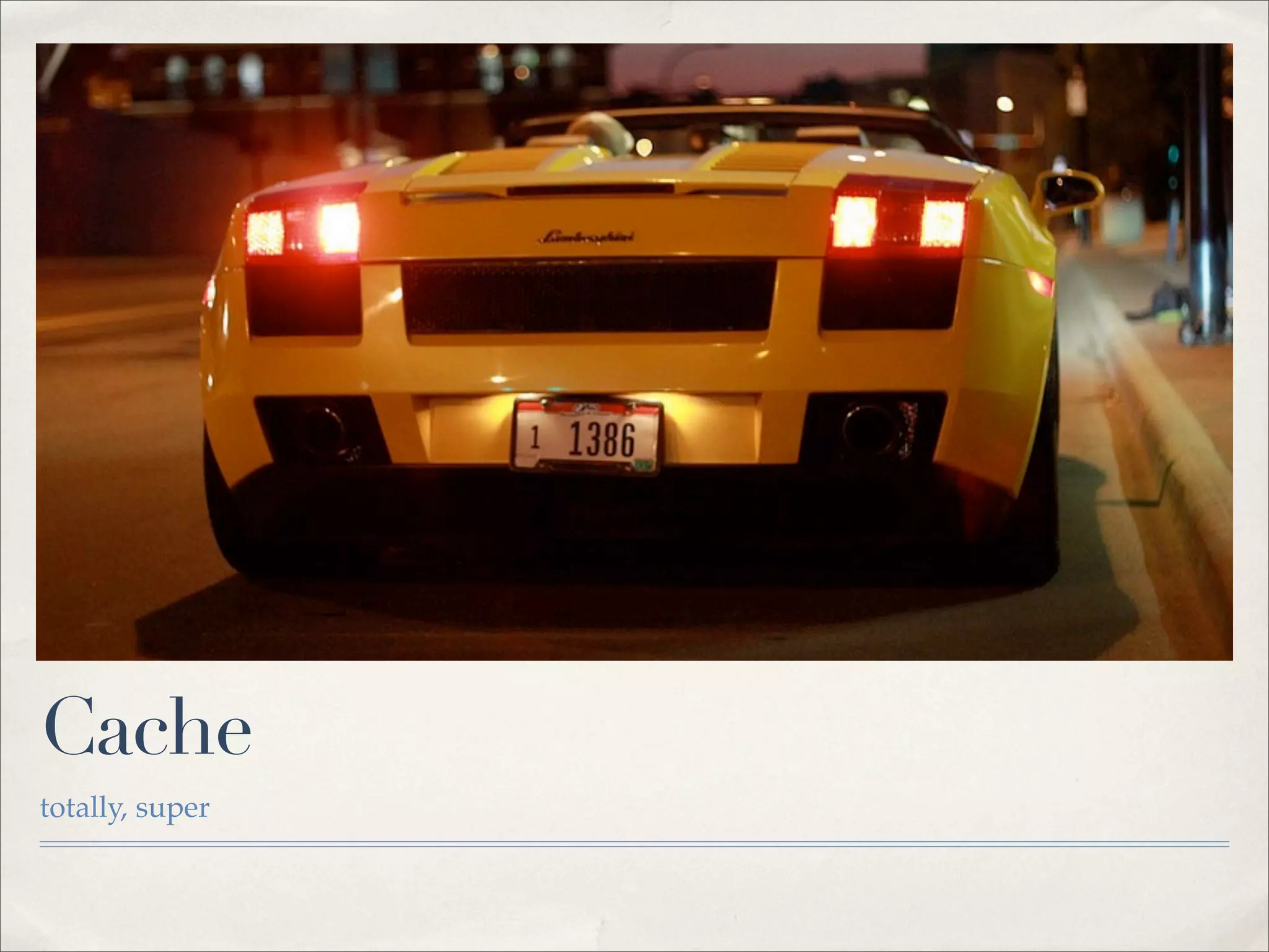 Cache
totally, super
 