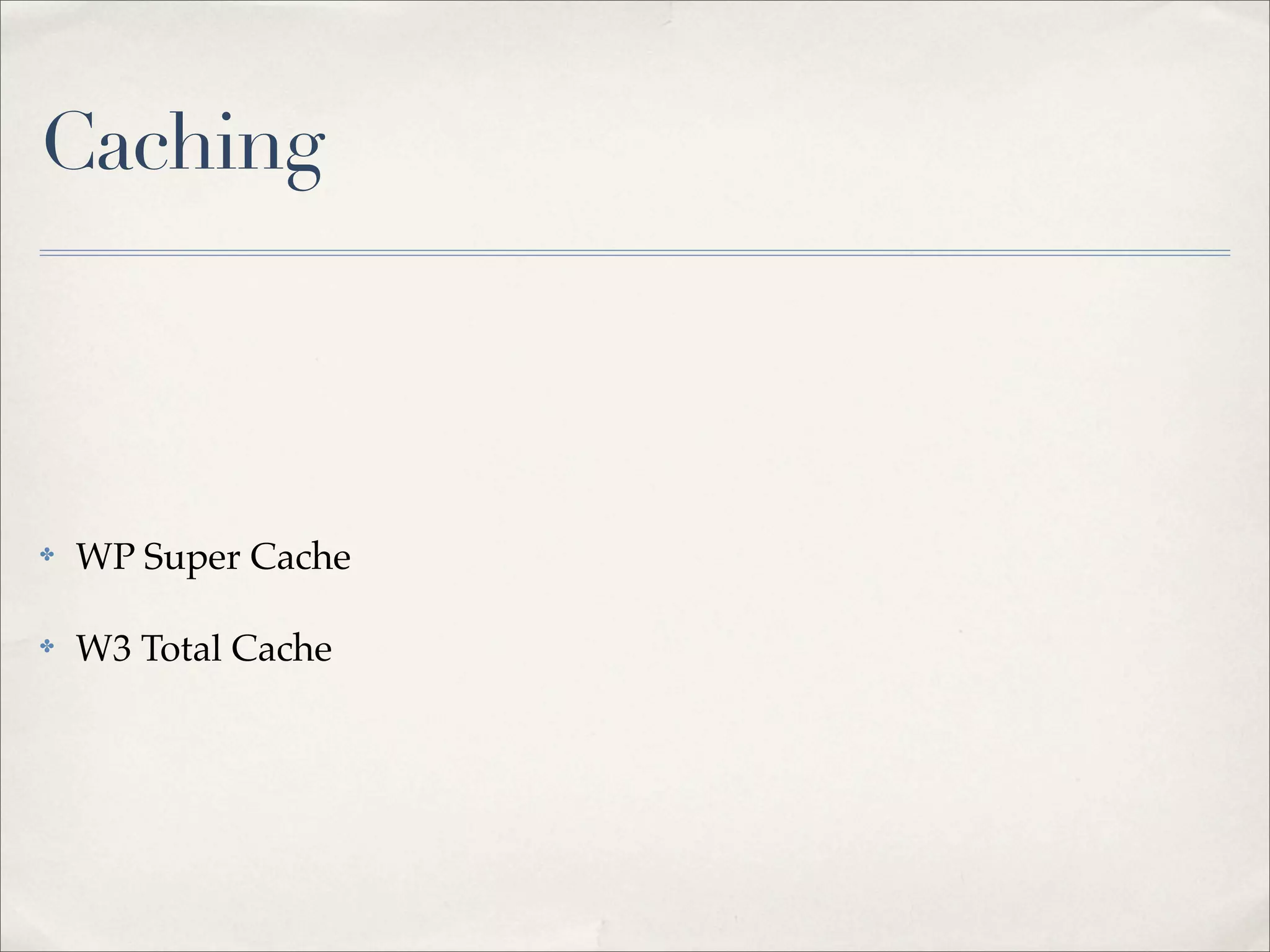 Caching



✤   WP Super Cache

✤   W3 Total Cache
 