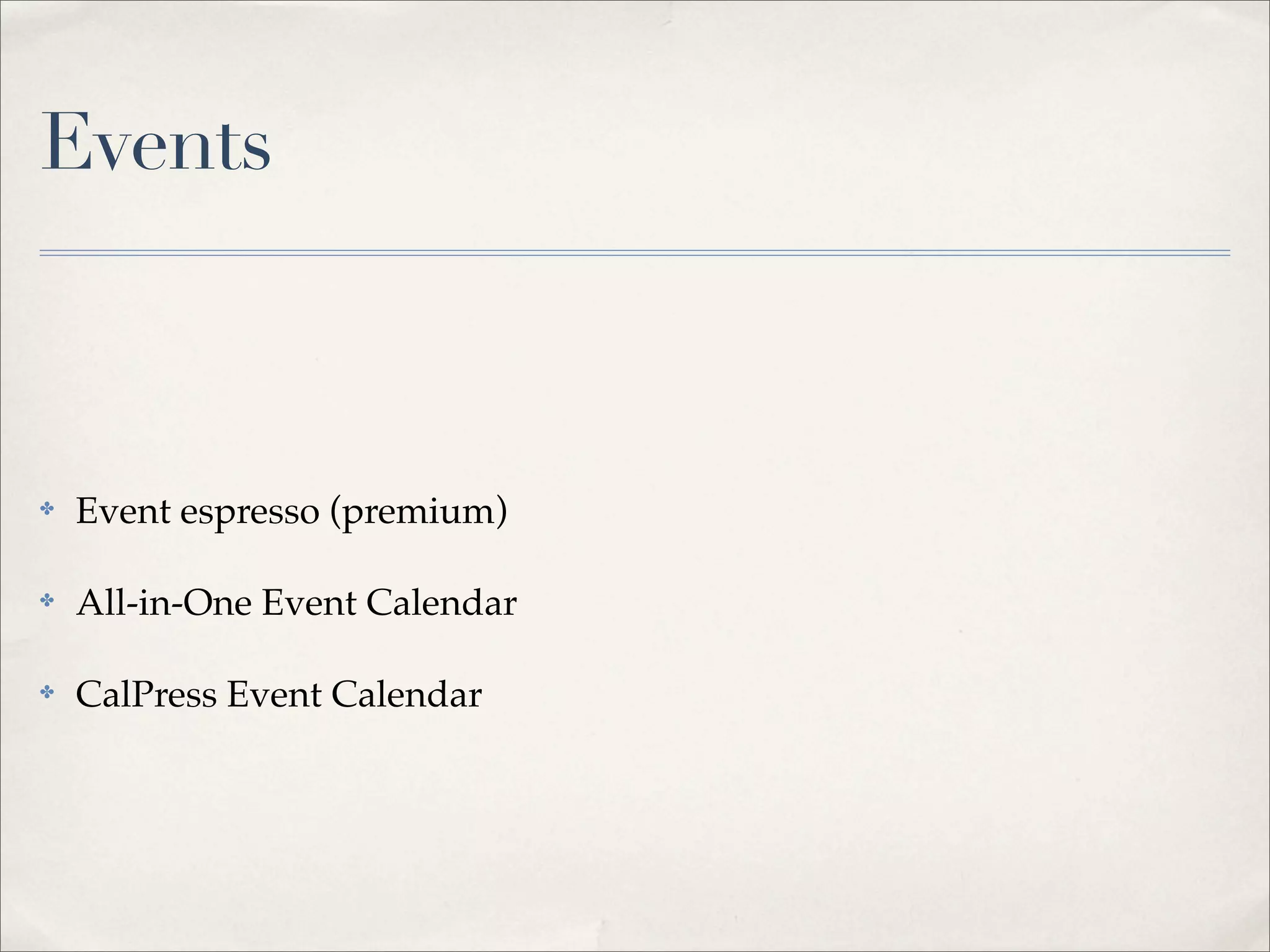 Events



✤   Event espresso (premium)

✤   All-in-One Event Calendar

✤   CalPress Event Calendar
 