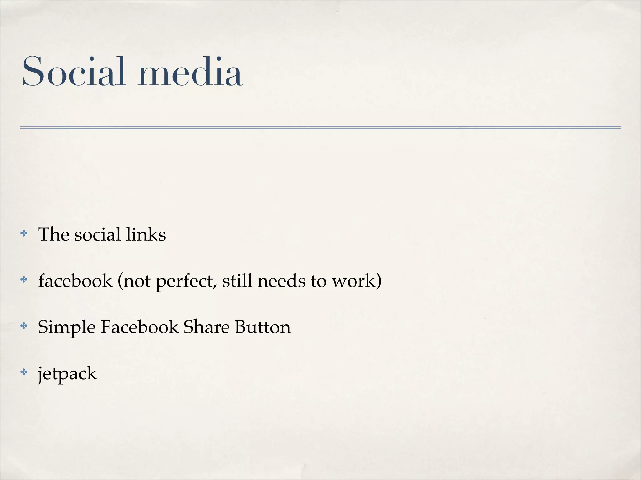 Social media


✤   The social links

✤   facebook (not perfect, still needs to work)

✤   Simple Facebook Share Button

✤   jetpack
 