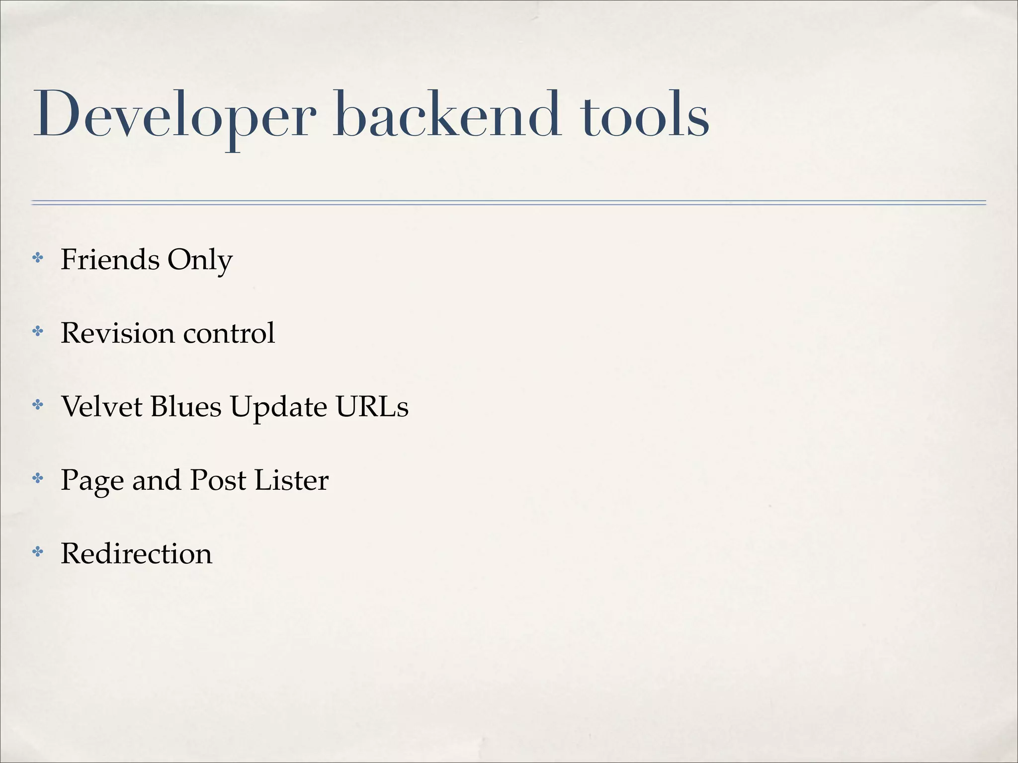 Developer backend tools

✤   Friends Only

✤   Revision control

✤   Velvet Blues Update URLs

✤   Page and Post Lister

✤   Redirection
 
