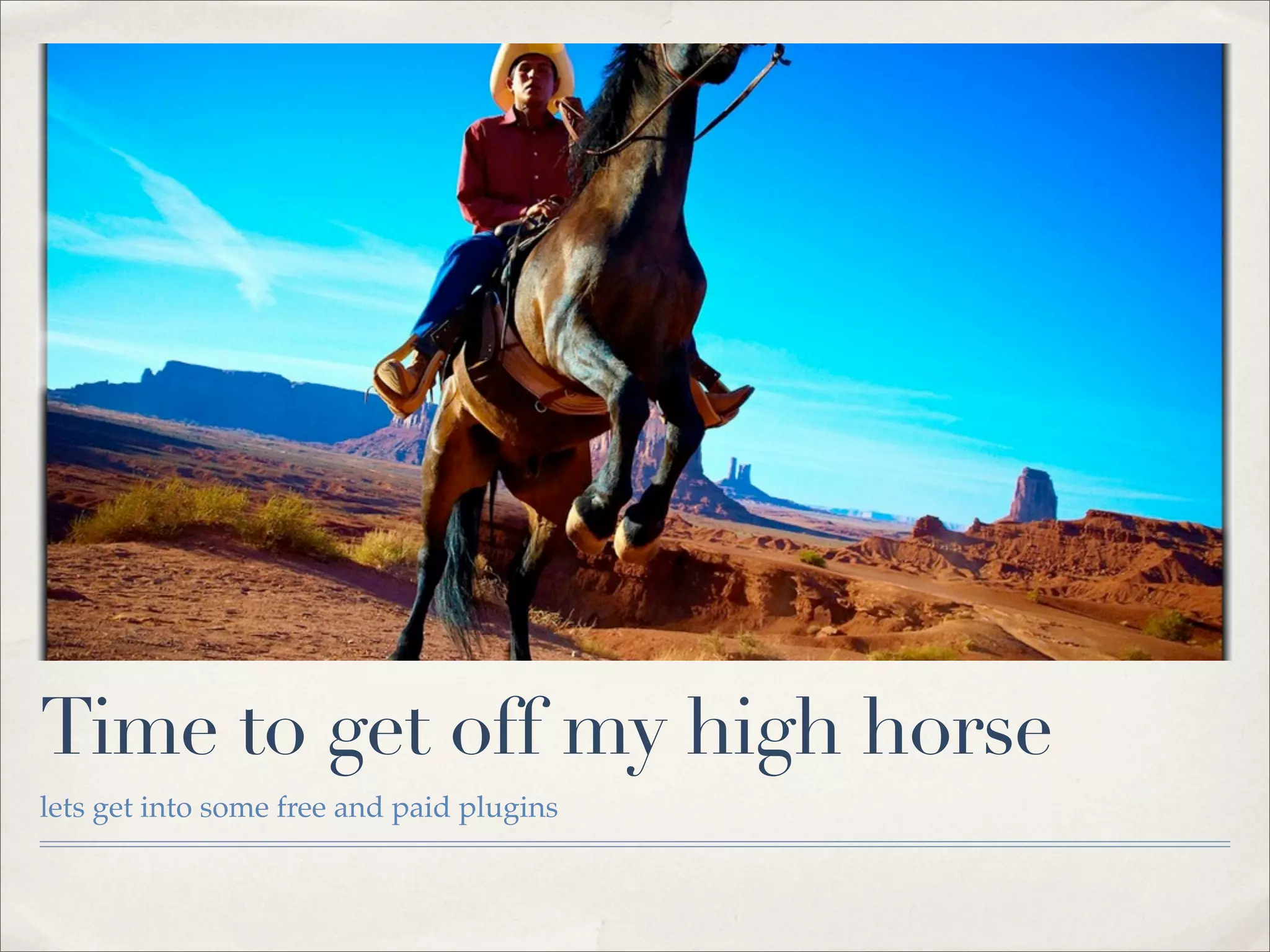 Time to get off my high horse
lets get into some free and paid plugins
 
