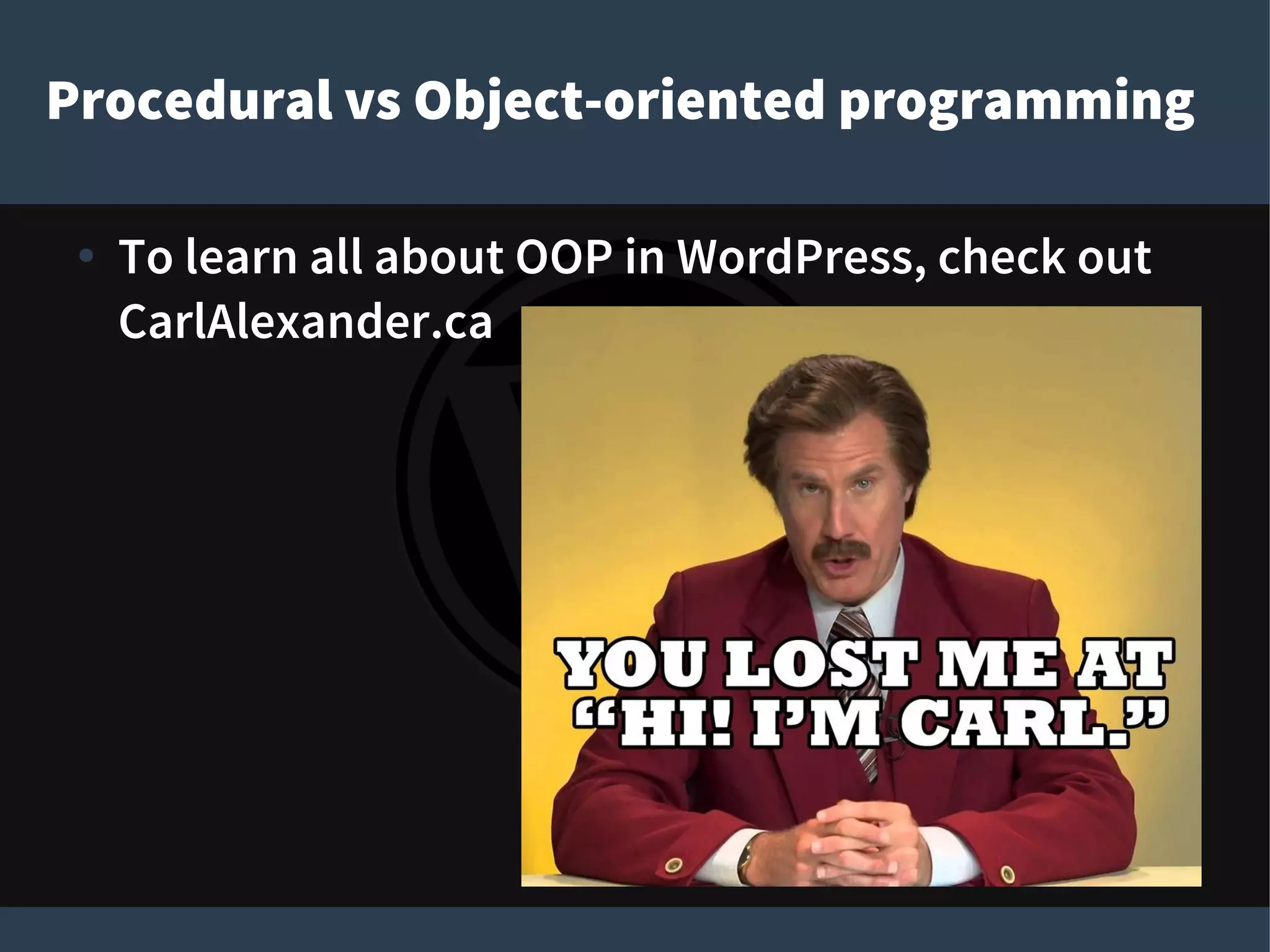 Procedural vs Object-oriented programming
● To learn all about OOP in WordPress, check out
CarlAlexander.ca
 