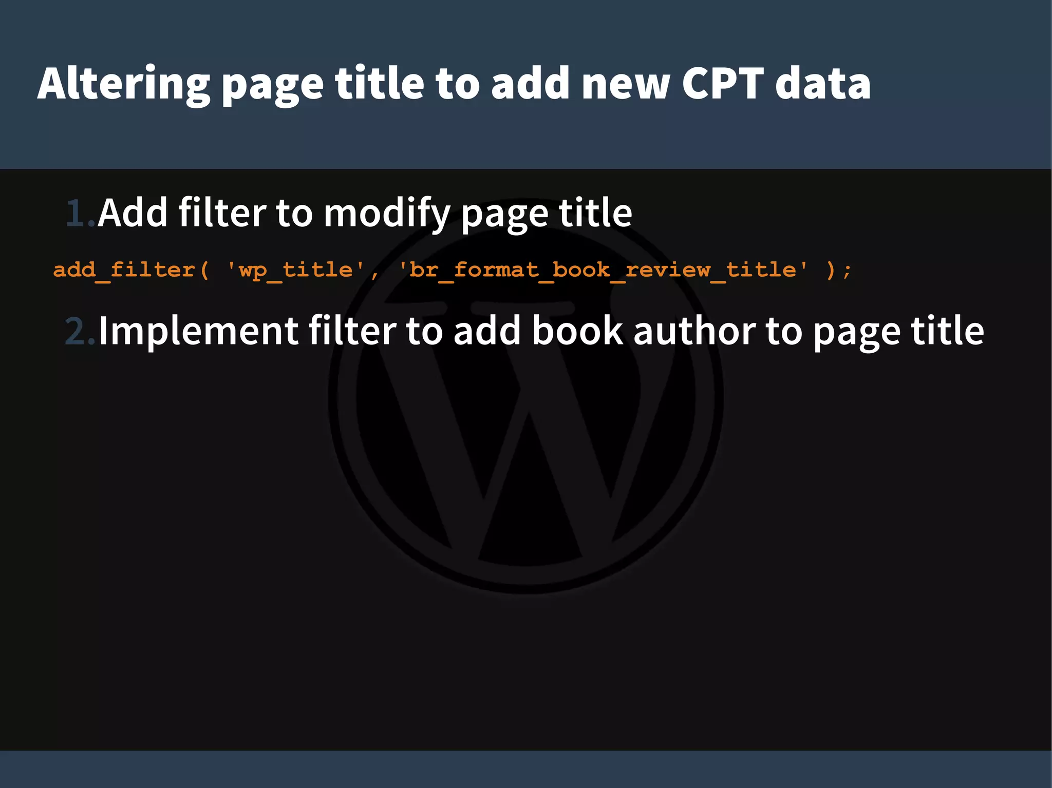 Altering page title to add new CPT data
1.Add filter to modify page title
add_filter( 'wp_title', 'br_format_book_review_title' );
2.Implement filter to add book author to page title
 