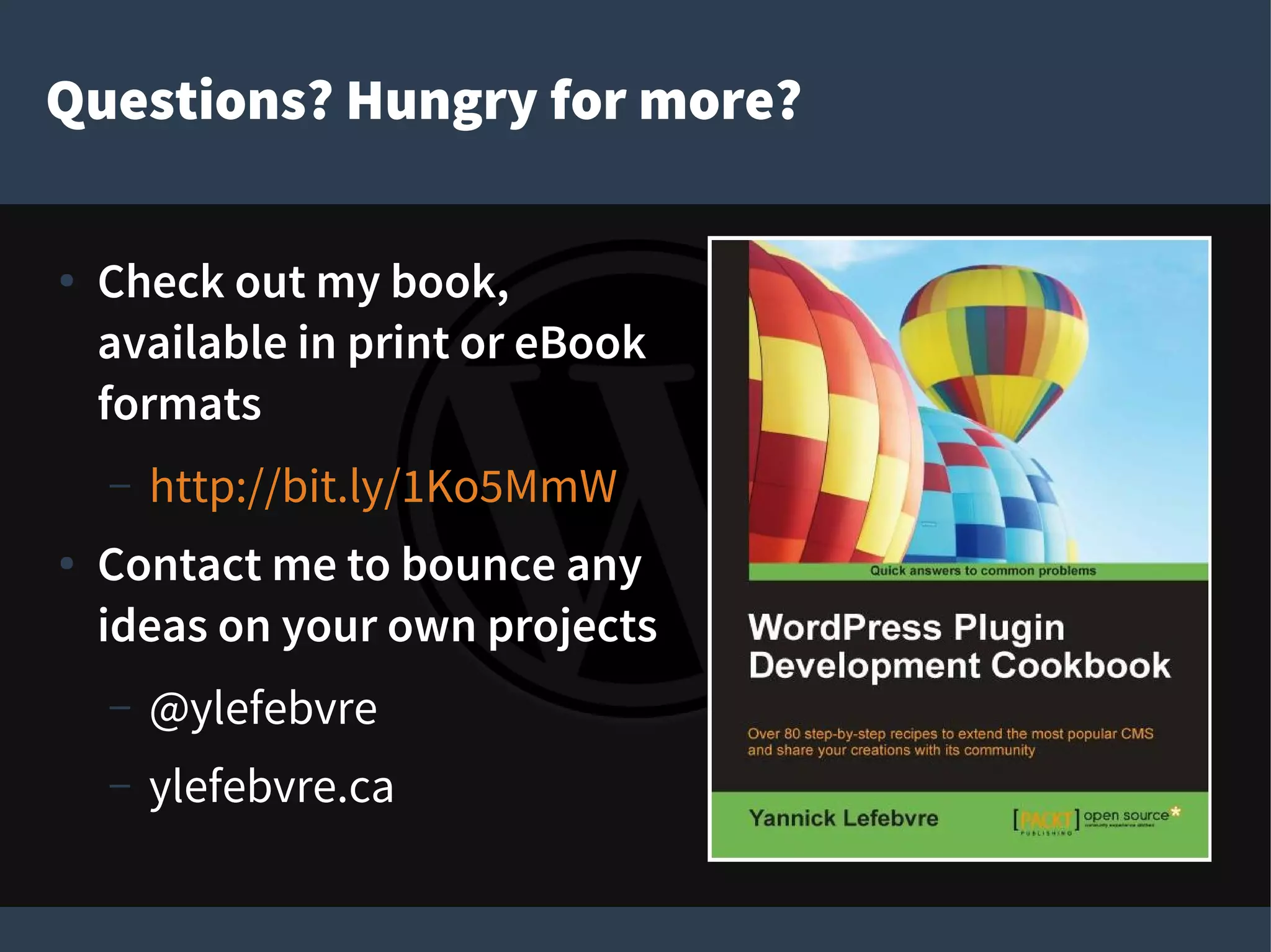 Questions? Hungry for more?
●
Check out my book,
available in print or eBook
formats
– http://bit.ly/1Ko5MmW
●
Contact me to bounce any
ideas on your own projects
– @ylefebvre
– ylefebvre.ca
 